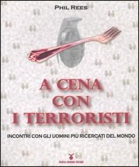 A cena con i terroristi. Incontri con gli uomini più ricercati del mondo - Phil Rees - 3