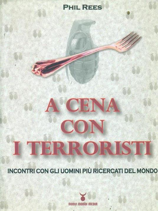 A cena con i terroristi. Incontri con gli uomini più ricercati del mondo - Phil Rees - copertina