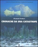 Cronache da una catastrofe. Viaggio in un pianeta in pericolo: dal cambiamento climatico alla mutazione delle specie