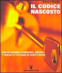 Il codice nascosto. Perché viviamo, compriamo, amiamo. E perché lo facciamo in questo modo - Clotaire Rapaille - copertina