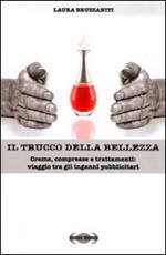 Il trucco della bellezza. Creme, compresse e trattamenti: viaggio tra gli inganni pubblicitari