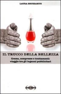 Il trucco della bellezza. Creme, compresse e trattamenti: viaggio tra gli inganni pubblicitari - Laura Bruzzaniti - copertina