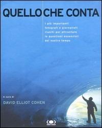 Quello che conta. I più importanti fotografi e giornalisti riuniti per affrontare le questioni essenziali del nostro tempo. Ediz. illustrata - David E. Cohen - copertina