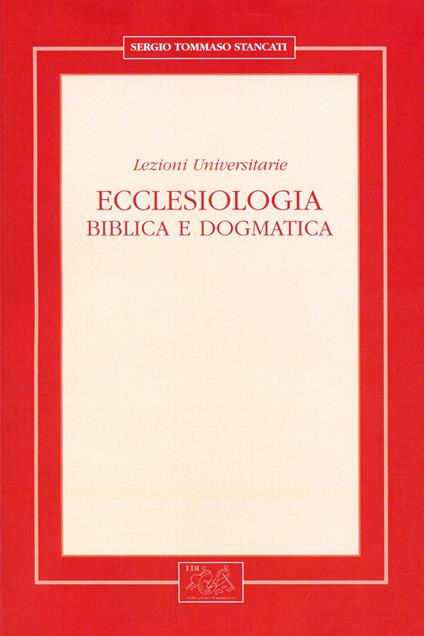 Ecclesiologia. Biblica e dogmatica. Lezioni universitarie - Sergio Tommaso Stancati - copertina