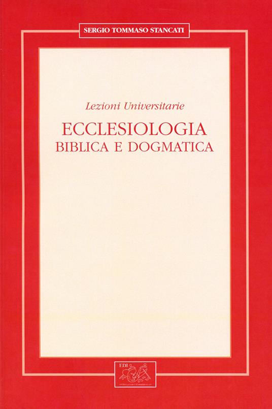 Ecclesiologia. Biblica e dogmatica. Lezioni universitarie - Sergio Tommaso Stancati - copertina