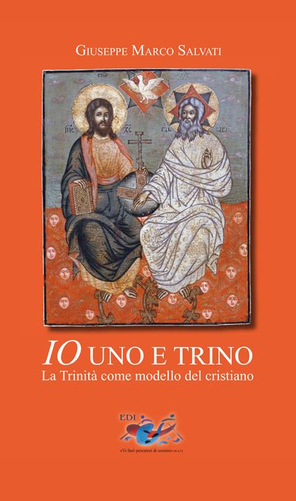 Io uno e trino. La Trinità come modello del cristiano - Giuseppe Marco Salvati - copertina