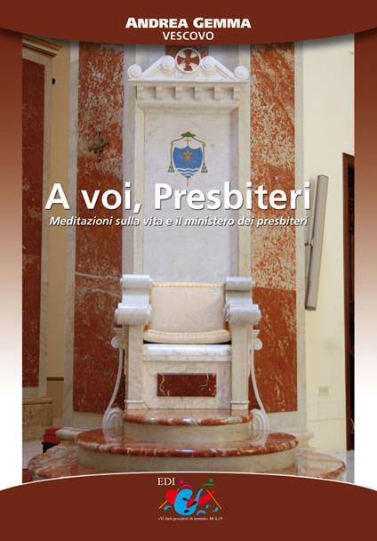A voi, presbiteri. Meditazioni sulla vita e il ministero dei presbiteri - Andrea Gemma - copertina