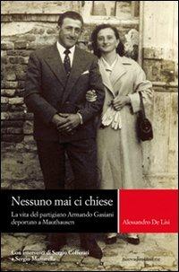 Nessuno mai ci chiese. La vita del partigiano Armando Gasiani deportato a Mauthausen - Alessandro De Lisi - copertina