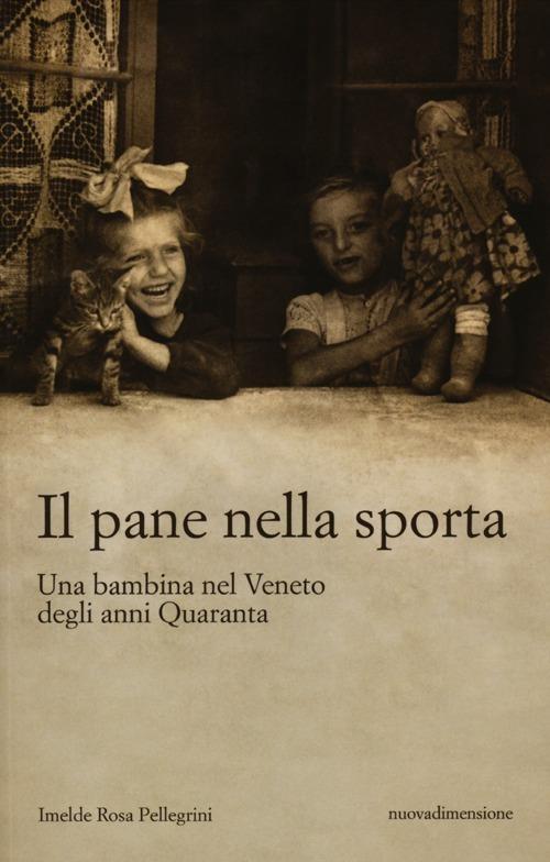 Il pane nella sporta. Una bambina nel Veneto degli anni Quaranta - Imelde Rosa Pellegrini - copertina