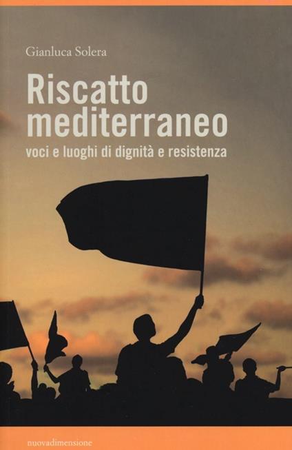 Riscatto mediterraneo. Voci e luoghi di dignità e resistenza - Gianluca Solera - copertina