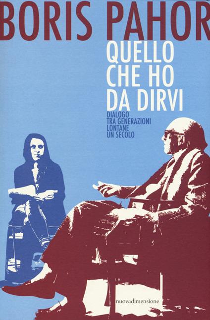 Quello che ho da dirvi. Dialogo tra generazioni lontane un secolo - Boris Pahor - copertina