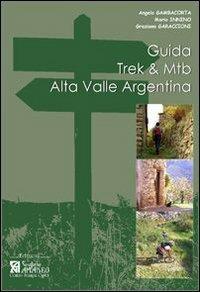 Guida Trek & Mtb. Alta Valle Argentina. Guida pratica al 1º approccio all'Alta Valle Argentina - Angelo Gambacorta,Mario Innino,Graziano Garaccioni - copertina