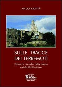 Sulle tracce dei terremoti. Cronache sismiche della Liguria e delle Alpi Marittime - Nicola Podestà - copertina