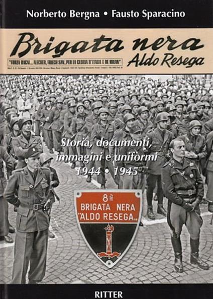 Brigata Nera Aldo Resega. Storia, documenti, immagini e uniformi 1944-1945 - Fausto Sparacino,Norberto Bergna - copertina