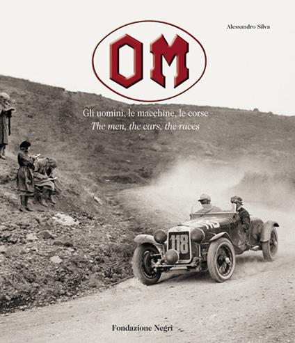 OM. Gli uomini, le macchine, le corse-The men, the cars, the races. Ediz. illustrata - Alessandro Silva - copertina