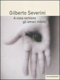 A cosa servono gli amori infelici - Gilberto Severini - copertina