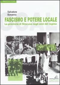 Fascismo e potere locale. La provincia di Siracusa negli anni del regime - Salvatore Bonanno - copertina