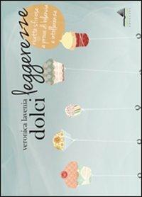 Dolci leggerezze. Ricette sfiziose a prova di bilancia e intolleranza - Veronica Lavenia - copertina