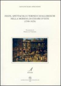 Feste, spettacoli e tornei cavallereschi nella Modena di Cesare D'Este (1598-1628) - Giovanni M. Sperandini - copertina