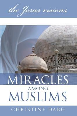 Miracles among muslims. The Jesus vision - Christine Darg - copertina