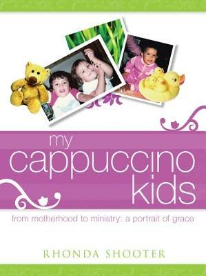 My cappuccino kids. From motherhood to ministry: a portrait of grace - Ronda Shooter - copertina