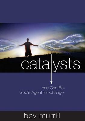 Catalysts. You can be God's agent for change - Bev Murrill - copertina