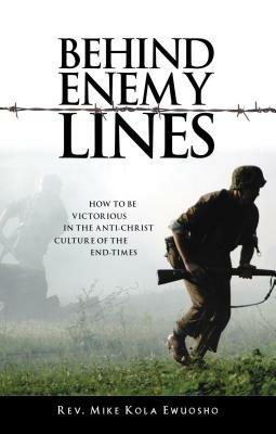 Behind enemy lines. How to be victorious in the anti-christ culture of the end times - Mike Kola Ewuosho - copertina