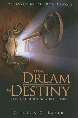 From dream to destiny keys to unlocking your future - Clinton C. Baker - copertina
