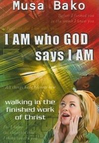 I am who God says I am walking in the finished work of Christ - Musa Bako - copertina