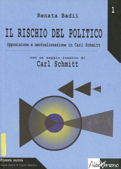 Il rischio del politico. Opposizione e neutralizzazione in Carl Schmitt - Renata Badii - copertina