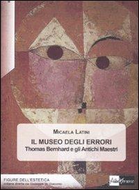 Il museo degli errori. Thomas Bernhard e gli antichi Maestri - Micaela Latini - copertina