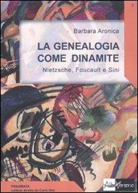 La genealogia come dinamite. Nietzsche, Foucault e Sini - Barbara A. Aronica - copertina