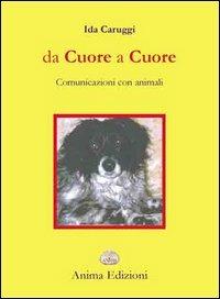 Da cuore a cuore. Comunicazione con gli animali - Ida Caruggi - copertina