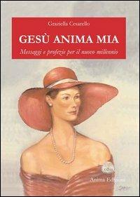 Gesù anima mia. Messaggi e profezie per il nuovo millennio - Graziella Cesarello - copertina