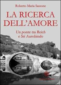 La ricerca dell'amore. Un ponte tra Reich e Sri Aurobindo - Roberto Maria Sassone - copertina