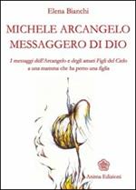 Michele Arcangelo messaggero di Dio. I messaggeri dell'Arcangelo e degli amati figli del cielo a una mamma che ha perso una figlia