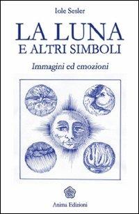 La luna e altri simboli. Immagini ed emozioni - Iole Sesler - copertina