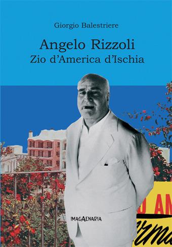 Angelo Rizzoli. Zio d'America d'Ischia - Giorgio Balestriere - copertina