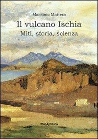 Il vulcano Ischia. Miti, storia, scienza - copertina