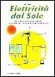 Elettricità dal sole. Guida all'impiego, nei piccoli impianti, dei pannelli fotovoltaici e generatori eolici - Sergio Rota - copertina