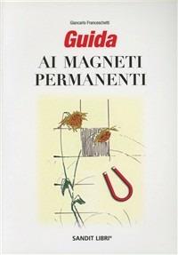 Guida ai magneti permanenti - Giancarlo Franceschetti - copertina