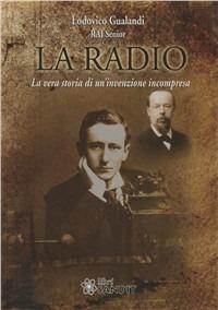 La radio. La vera storia di un'invenzione incompresa - Lodovico Gualandi - copertina