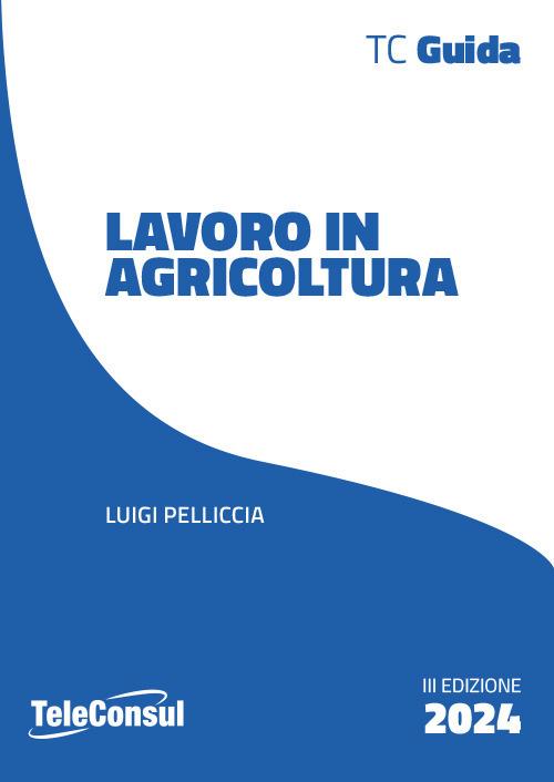Il lavoro in agricoltura. Contrattualistica, previdenza e sicurezza - Luigi Pelliccia - copertina