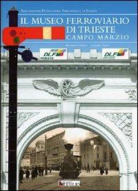 Il museo ferroviario di Trieste Campo Marzio - Roberto Carollo,Leandro Steffé - copertina