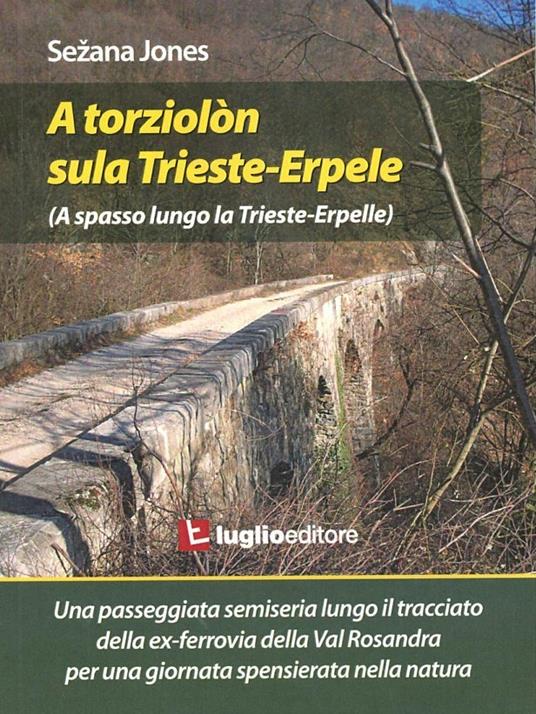 A torziolòn sula Trieste-Erpele. Una passeggiata semiseria lungo il tracciato dell'ex ferrovia della Valrosandra - Sezana Jones - copertina