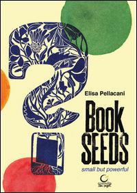 Book seeds. Small but powerful. Ediz. illustrata. Con CD Audio - Elisa Pellacani - copertina