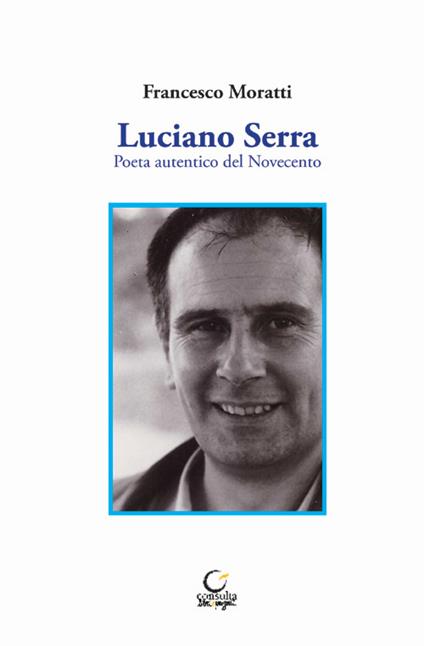 Luciano Serra. Poeta autentico del Novecento - Francesco Moratti - copertina