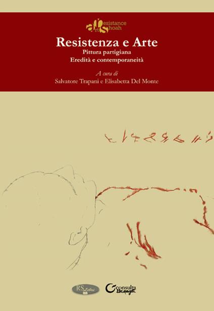 Resistenza e arte. Pittura partigiana. Eredità e contemporaneità. Ediz. illustrata - Salvatore Trapani,Elisabetta Del Monte - copertina
