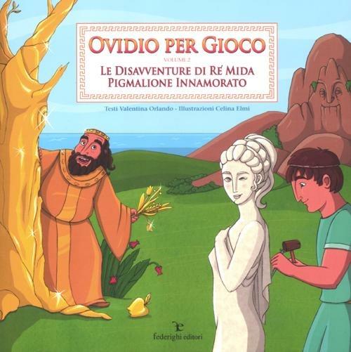 Ovidio per gioco. Vol. 2: Le disavventure di re Mida-Pigmalione innamorato. - Valentina Orlando - copertina