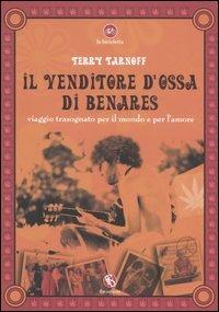 Il venditore d'ossa di Benares. Viaggio trasognato per il mondo e per l'amore - Terry Tarnoff - copertina
